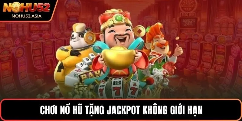 Chơi nổ hũ tặng Jackpot không giới hạn Chơi nổ hũ tặng Jackpot không giới hạn