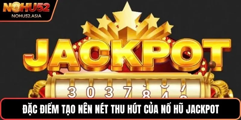 Đặc điểm tạo nên nét thu hút của nổ hũ Jackpot Đặc điểm tạo nên nét thu hút của nổ hũ Jackpot