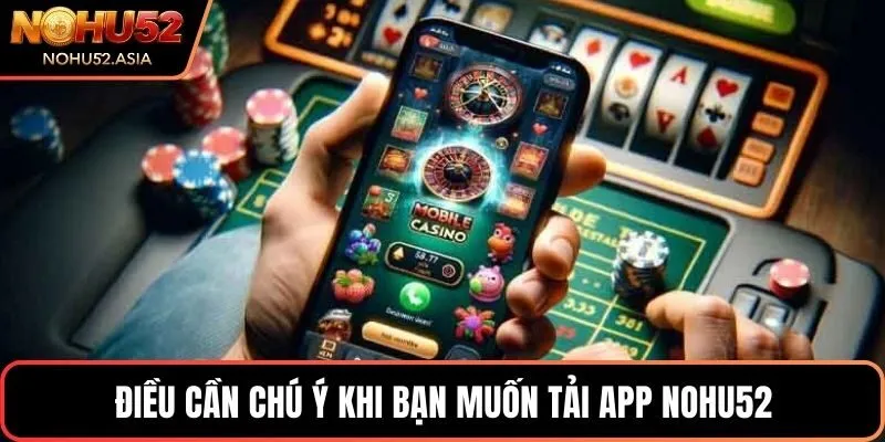 Điều cần chú ý khi bạn muốn tải app NOHU52 Điều cần chú ý khi bạn muốn tải app NOHU52