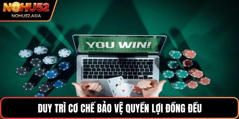 Duy trì cơ chế bảo vệ quyền lợi đồng đều Duy trì cơ chế bảo vệ quyền lợi đồng đều