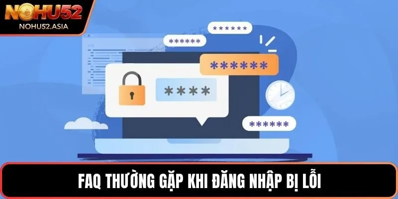 FAQ thường gặp khi đăng nhập bị lỗi FAQ thường gặp khi đăng nhập bị lỗi