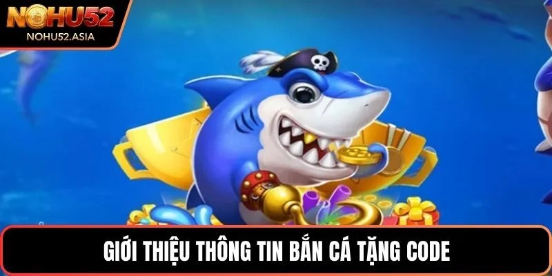 Giới thiệu thông tin bắn cá tặng code Giới thiệu thông tin bắn cá tặng code