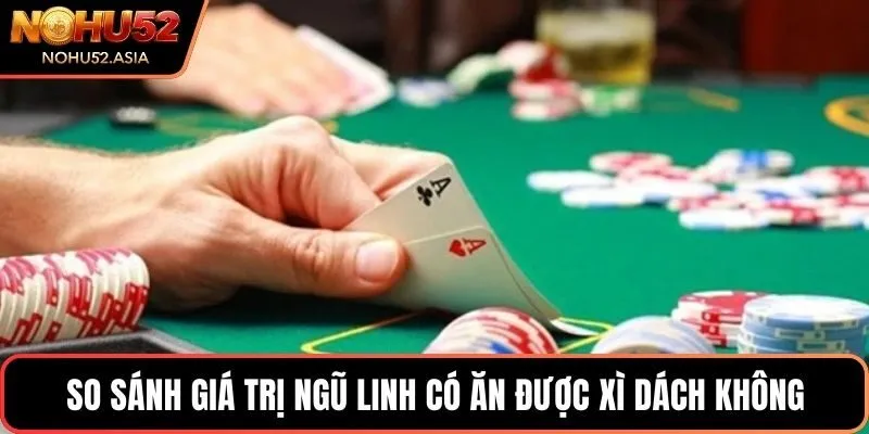 So sánh giá trị Ngũ linh có ăn được xì dách không So sánh giá trị Ngũ linh có ăn được xì dách không