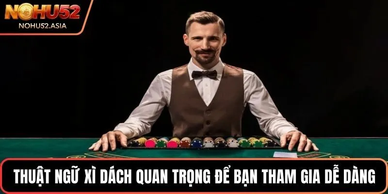 Thuật ngữ Xì dách quan trọng để bạn tham gia dễ dàng Thuật ngữ Xì dách quan trọng để bạn tham gia dễ dàng
