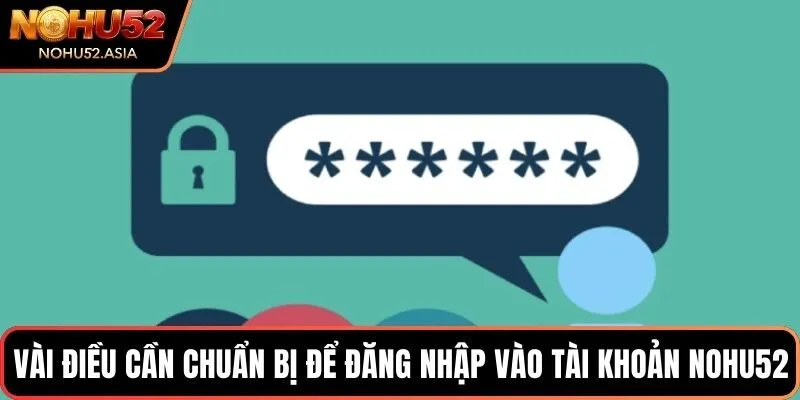 Vài điều cần chuẩn bị để đăng nhập vào tài khoản NOHU52 Vài điều cần chuẩn bị để đăng nhập vào tài khoản NOHU52