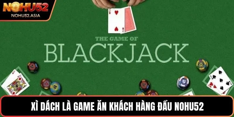 Xì dách là game ăn khách hàng đầu NOHU52 Xì dách là game ăn khách hàng đầu NOHU52
